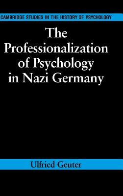 The Professionalization of Psychology in Nazi Germany - Geuter, Ulfried, and Holmes, Richard (Translated by)