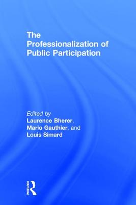 The Professionalization of Public Participation - Bherer, Laurence (Editor), and Gauthier, Mario (Editor), and Simard, Louis (Editor)