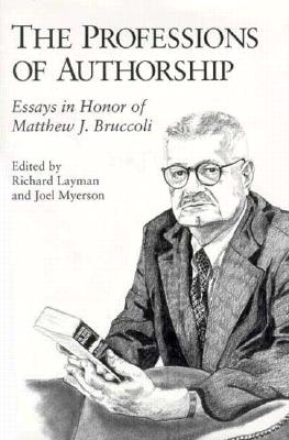 The Professions of Authorship: Essays in Honor of Matthew J.Bruccoli - Bruccoli, Matthew J, Professor, and Layman, Richard (Editor), and Myerson, Joel (Editor)