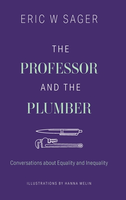 The Professor and the Plumber: Conversations About Equality and Inequality - Sager, Eric W