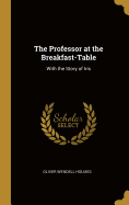 The Professor at the Breakfast-Table: With the Story of Iris