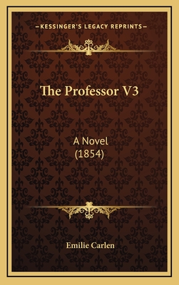 The Professor V3: A Novel (1854) - Carlen, Emilie