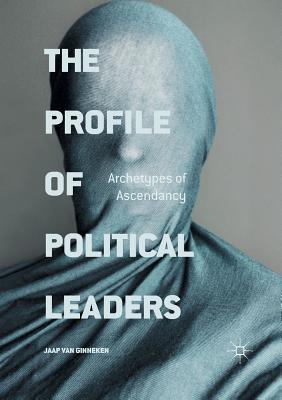 The Profile of Political Leaders: Archetypes of Ascendancy - Van Ginneken, Jaap, Dr.