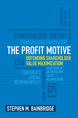 The Profit Motive: Defending Shareholder Value Maximization - Bainbridge, Stephen M