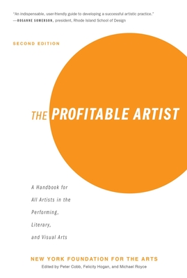 The Profitable Artist: A Handbook for All Artists in the Performing, Literary, and Visual Arts (Second Edition) - New York Foundation for the Arts, and Cobb, Peter (Editor), and Hogan, Felicity (Editor)