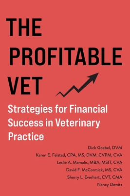 The Profitable Vet: Strategies for Financial Success in Veterinary Practice - Goebel, Dick, and Felsted, Karen E, and Mamalis, Leslie A