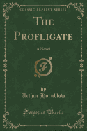 The Profligate: A Novel (Classic Reprint)