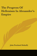 The Progress Of Hellenism In Alexander's Empire