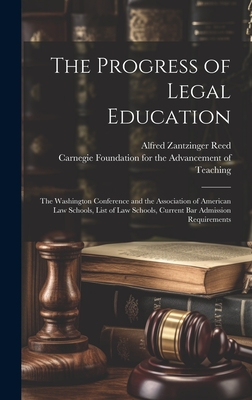 The Progress of Legal Education: The Washington Conference and the Association of American Law Schools, List of Law Schools, Current Bar Admission Requirements - Carnegie Foundation for the Advancement (Creator), and Reed, Alfred Zantzinger