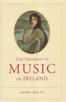 The Progress of Music in Ireland - White, Harry, Professor