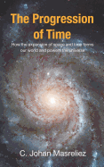 The Progression of Time: How the expansion of space and time forms our world and powers the universe