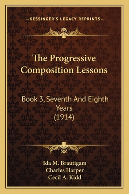 The Progressive Composition Lessons: Book 3, Seventh and Eighth Years (1914) - Brautigam, Ida M, and Harper, Charles, and Kidd, Cecil A