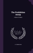 The Prohibition Aesop: A Book of Fables