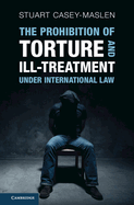 The Prohibition of Torture and Ill-Treatment under International Law