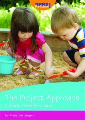 The Project Approach in Early Years Provision - Sargent, Marianne
