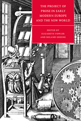 The Project of Prose in Early Modern Europe and the New World - Fowler, Elizabeth (Editor), and Greene, Roland (Editor)