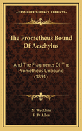 The Prometheus Bound Of Aeschylus: And The Fragments Of The Prometheus Unbound (1891)