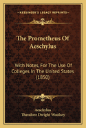 The Prometheus of Aeschylus: With Notes, for the Use of Colleges in the United States (Classic Reprint)