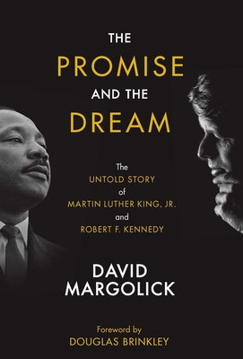 The Promise and the Dream: The Untold Story of Martin Luther King, Jr. and Robert F. Kennedy - Margolick, David, and Brinkley, Douglas (Foreword by)