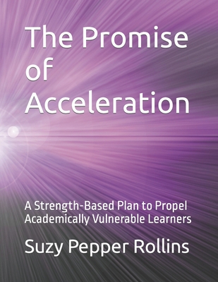 The Promise of Acceleration: A Strength-Based Plan to Propel Academically Vulnerable Learners - Rollins, Suzy Pepper