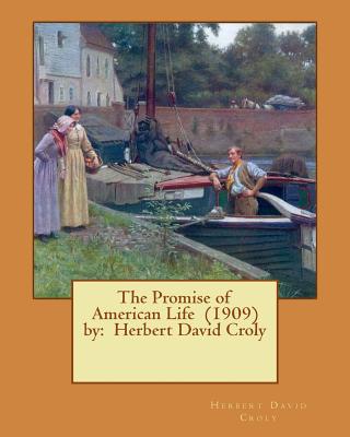 The Promise of American Life (1909) by: Herbert David Croly - Croly, Herbert David