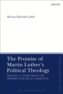 The Promise of Martin Luther's Political Theology: Freeing Luther from the Modern Political Narrative