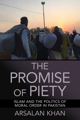 The Promise of Piety: Islam and the Politics of Moral Order in Pakistan - Khan, Arsalan
