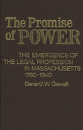The Promise of Power: The Emergence of the Legal Profession in Massachusetts, 1760-1840