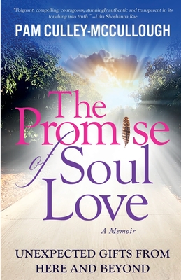 The Promise of Soul Love: Unexpected Gifts From Here and Beyond - Culley-McCullough, Pam