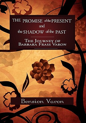 The Promise of the Present and the Shadow of the Past: The Journey of Barbara Frass Varon - Varon, Bension