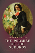 The Promise of the Suburbs: A Victorian History in Literature and Culture