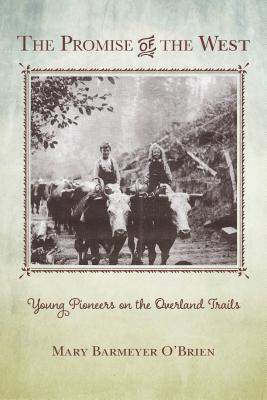 The Promise of the West: Young Pioneers on the Overland Trails - O'Brien, Mary Barmeyer