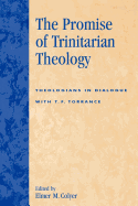 The Promise of Trinitarian Theology: Theologians in Dialogue with T. F. Torrance