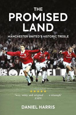 The Promised Land: Manchester United's Historic Treble - Harris, Daniel