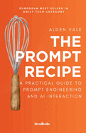 The Prompt Recipe: A Practical Guide to Prompt Engineering and AI Interaction