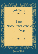 The Pronunciation of Ewe (Classic Reprint)