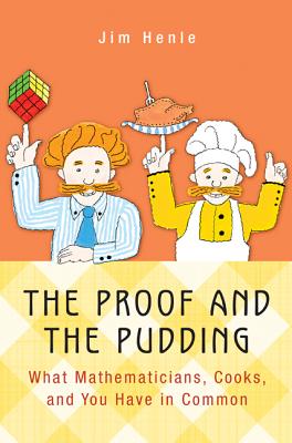 The Proof and the Pudding: What Mathematicians, Cooks, and You Have in Common - Henle, Jim