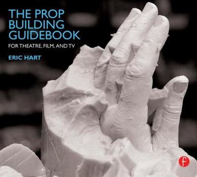 The Prop Building Guidebook: For Theatre, Film, and TV - Hart, Eric