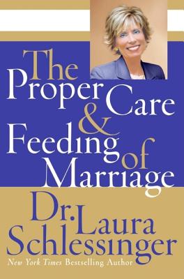 The Proper Care and Feeding of Marriage - Schlessinger, Laura C, Dr.