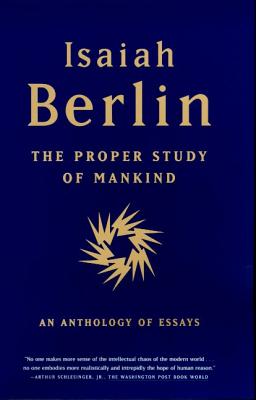 The Proper Study of Mankind: An Anthology of Essays - Berlin, Isaiah, Sir, and Hardy, Henry (Editor), and Hausheer, Roger (Foreword by)