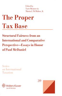 The Proper Tax Base: Structural Fairness from an International and Comparative Perspective - Essays in Honour of Paul McDaniel - Brauner, Yariv, and Martin James McMahon