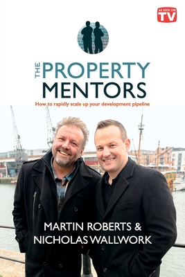 The Property Mentors: How to rapidly scale up your development pipeline - Roberts, Martin, and Wallwork, Nicholas