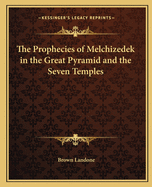 The Prophecies of Melchizedek in the Great Pyramid and the Seven Temples