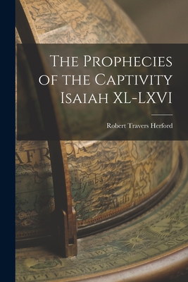 The Prophecies of the Captivity Isaiah XL-LXVI - Herford, Robert Travers