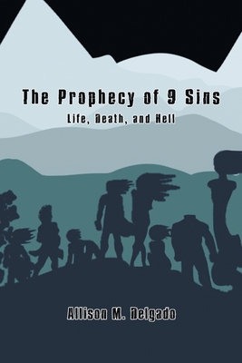 The Prophecy of 9 Sins: Life, Death, and Hell - Delgado, Allison M