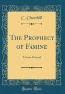 The Prophecy of Famine: A Scots Pastoral (Classic Reprint)