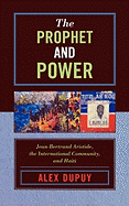 The Prophet and Power: Jean-Bertrand Aristide, the International Community, and Haiti
