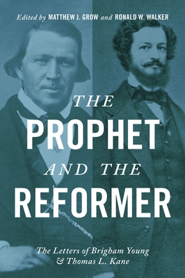 The Prophet and the Reformer: The Letters of Brigham Young and Thomas L. Kane - Grow, Matthew J (Editor), and Walker, Ronald W (Editor)