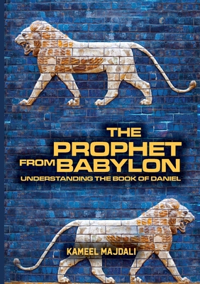 The Prophet From Babylon: Understanding The Book Of Daniel - Majdali, Kameel