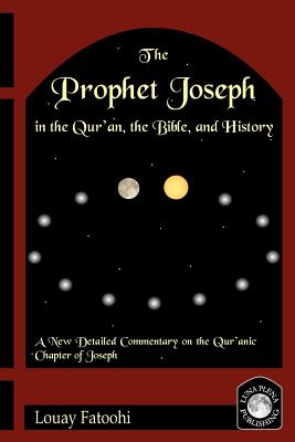 The Prophet Joseph in the Qur'an, the Bible, and History - Fatoohi, Louay